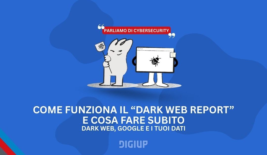 Dark Web, Google e i tuoi dati: come funziona il “Dark Web Report” e cosa fare subito