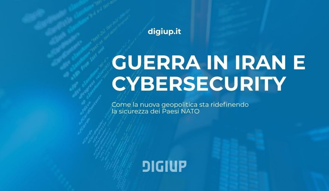 Guerra in Iran e cybersecurity: come la nuova geopolitica sta ridefinendo la sicurezza dei Paesi NATO