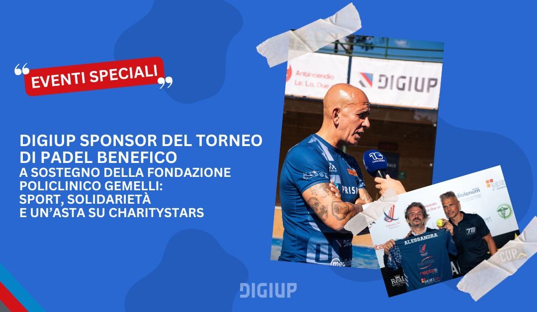 DigiUp sponsor del torneo di padel benefico a sostegno della Fondazione Policlinico Universitario Agostino Gemelli : sport, solidarietà con l’asta su CharityStars