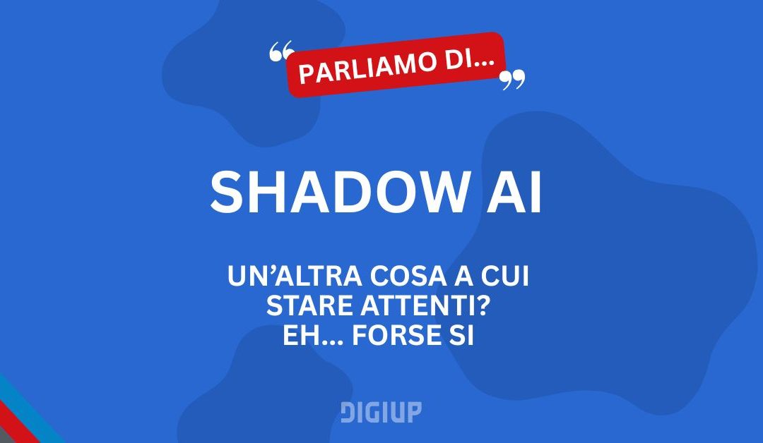Shadow AI: cos’è, quali rischi comporta e come gestirlo in azienda