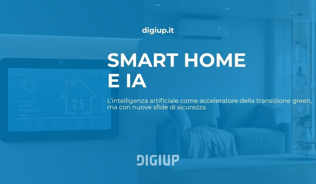 Smart home e intelligenza artificiale: acceleratore della transizione green, ma con nuove sfide di sicurezza