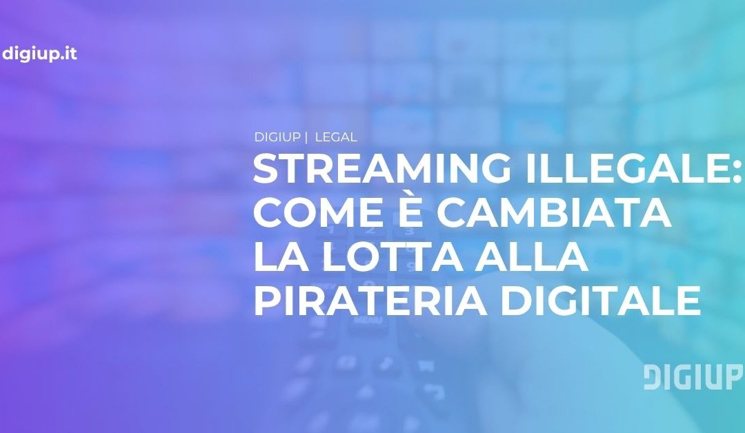 Streaming illegale: come è cambiata la lotta alla pirateria digitale