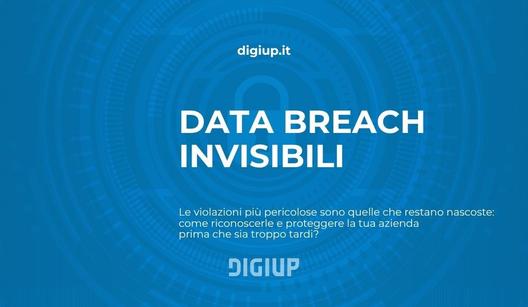Data breach invisibili: perché molte aziende scoprono troppo tardi di aver subito una violazione