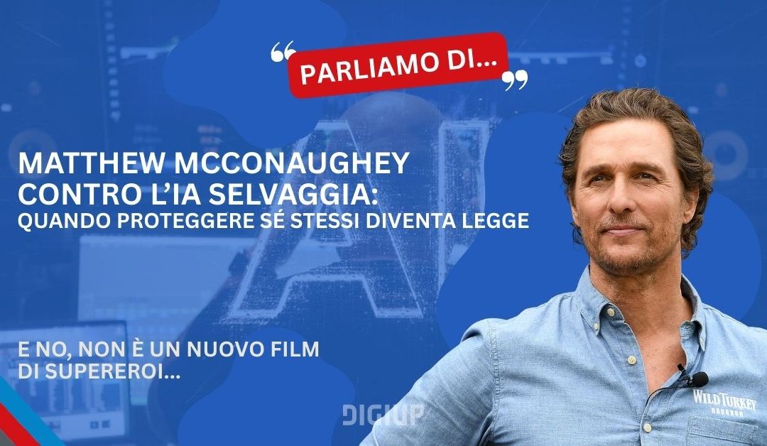 Matthew McConaughey contro l’IA selvaggia: quando proteggere sé stessi diventa legge