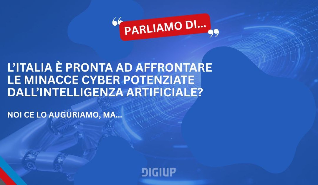L’Italia è pronta ad affrontare le minacce cyber potenziate dall’Intelligenza Artificiale?